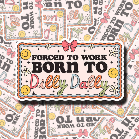 Forced To Work Born To Dilly Dally Sticker