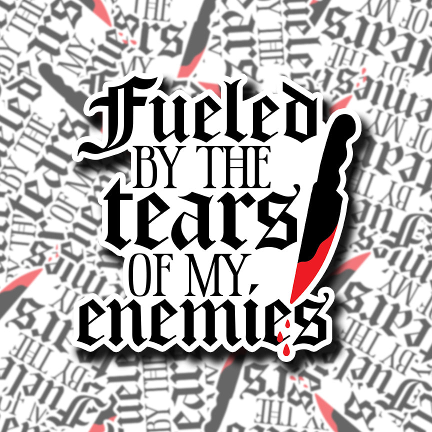 Fueled By The Tears of My Enemies