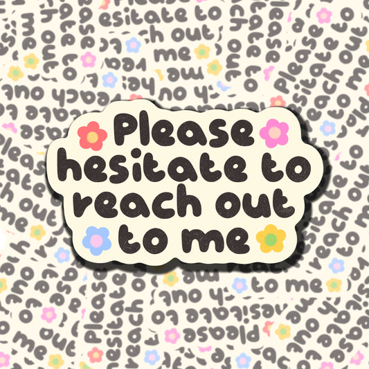 Please Hesitate To Reach Out