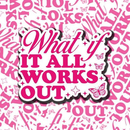 What If It All Works Out Sticker
